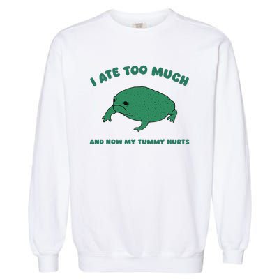 I Ate Too Much And My Tummy Hurts Garment-Dyed Sweatshirt