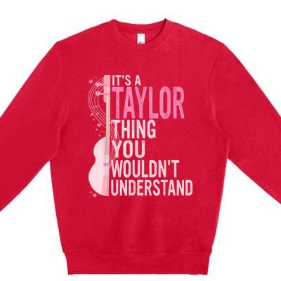 ItS A Taylor Thing You WouldnT Understand Premium Crewneck Sweatshirt