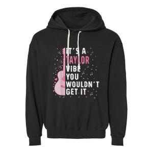 ItS A Taylor Vibe You WouldnT Get It Garment-Dyed Fleece Hoodie