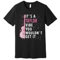 ItS A Taylor Vibe You WouldnT Get It Premium T-Shirt