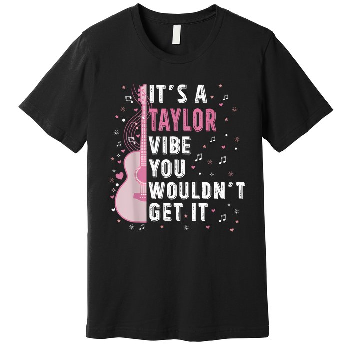 ItS A Taylor Vibe You WouldnT Get It Premium T-Shirt