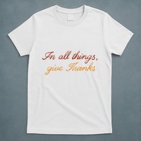 In All Things Give Thanks Thanksgiving Inspirational T-Shirt
