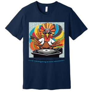 Its A Thanksgiving Groove Revolution Funny Thanksgiving Dj Turkey Funny Turkey Premium T-Shirt