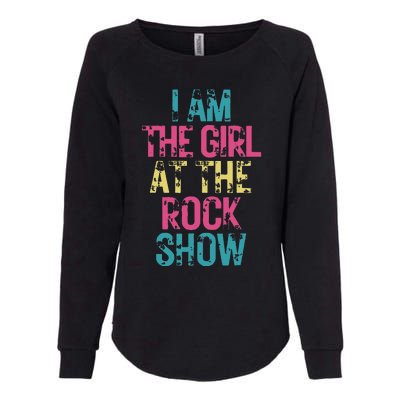 I Am The Girl At The R.Ock Show Rock Womens California Wash Sweatshirt