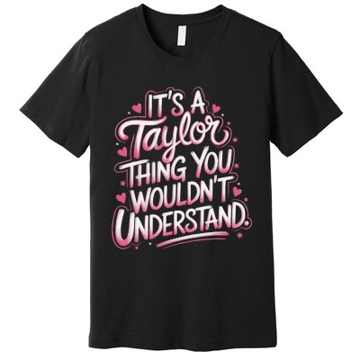 ItS A Taylor Thing You WouldnT Understand Gift Premium T-Shirt