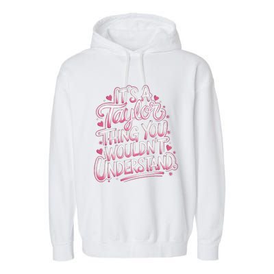 ItS A Taylor Thing You WouldnT Understand Gift Garment-Dyed Fleece Hoodie