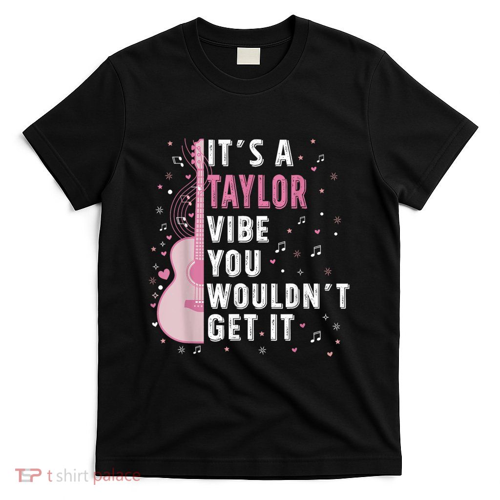 ItS A Taylor Vibe You WouldnT Get It T-Shirt