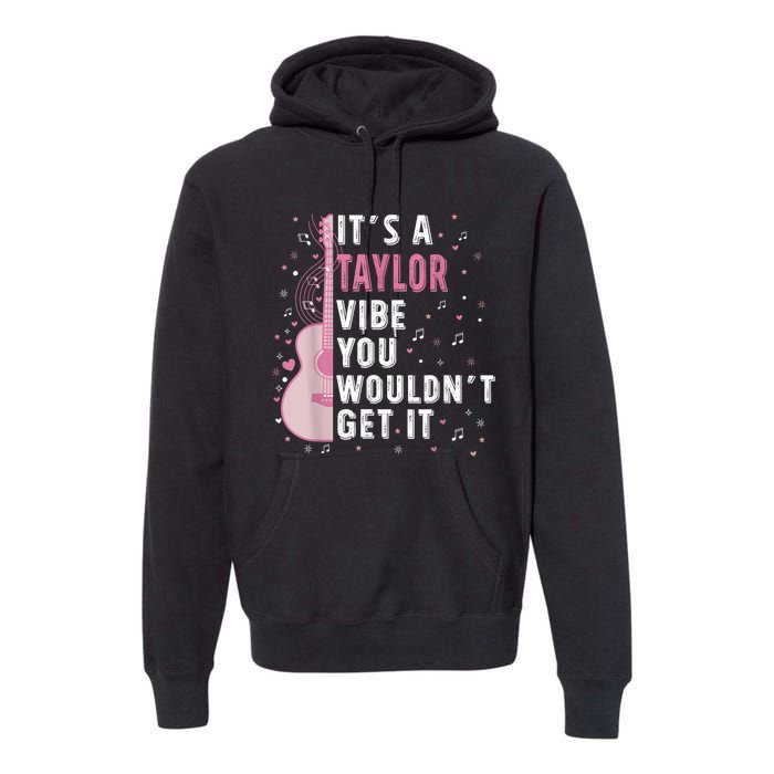 ItS A Taylor Vibe You WouldnT Get It Premium Hoodie