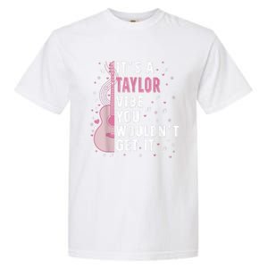 ItS A Taylor Vibe You WouldnT Get It Garment-Dyed Heavyweight T-Shirt