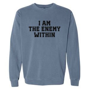 I Am The Enemy Within Kamala Harris Vs Trump Garment-Dyed Sweatshirt