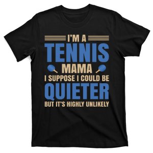 I'm A Tennis Mama I Suppose I Could Be A Quieter But It's Highly Unlikely T-Shirt