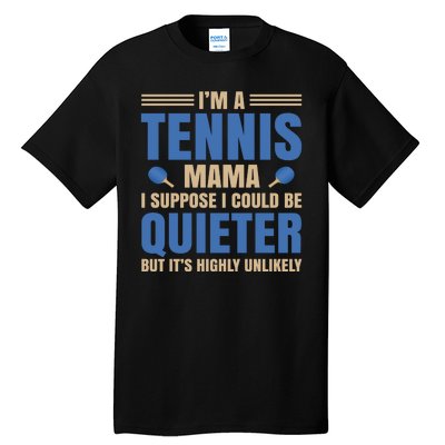 I'm A Tennis Mama I Suppose I Could Be A Quieter But It's Highly Unlikely Tall T-Shirt