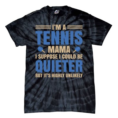 I'm A Tennis Mama I Suppose I Could Be A Quieter But It's Highly Unlikely Tie-Dye T-Shirt