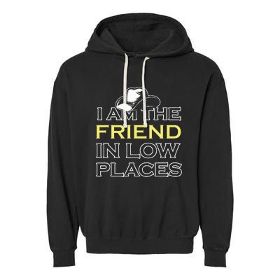 I Am The Friend In Low Places Garment-Dyed Fleece Hoodie