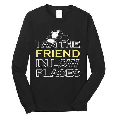 I Am The Friend In Low Places Long Sleeve Shirt