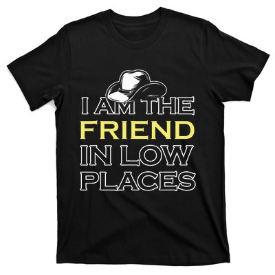 I Am The Friend In Low Places T-Shirt