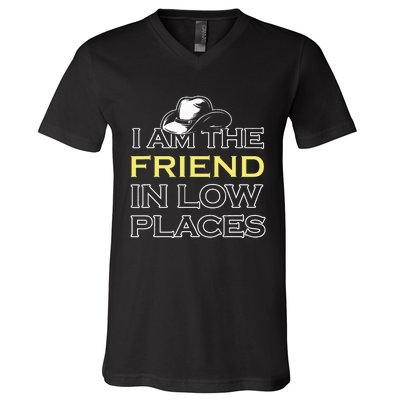 I Am The Friend In Low Places V-Neck T-Shirt