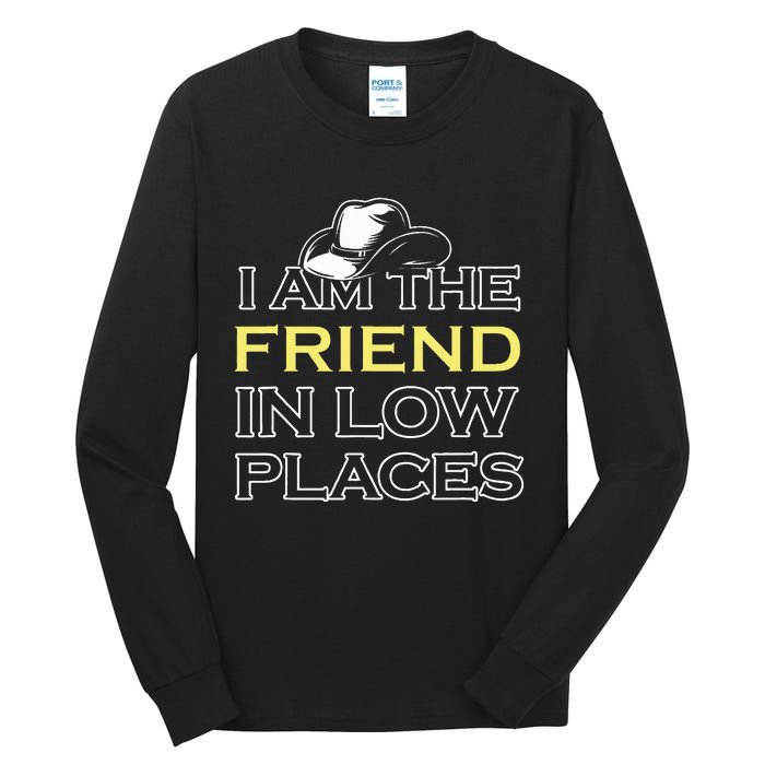 I Am The Friend In Low Places Tall Long Sleeve T-Shirt