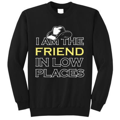 I Am The Friend In Low Places Tall Sweatshirt