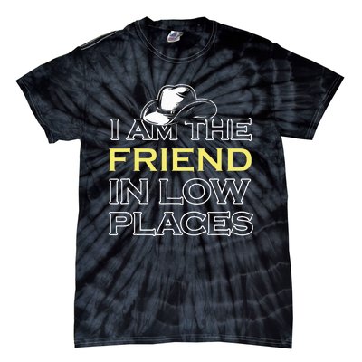 I Am The Friend In Low Places Tie-Dye T-Shirt