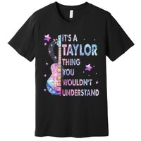 ItS A Taylor Thing You WouldnT Understand Gift Premium T-Shirt