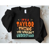 It's A T.aylor Thing You Wouldn't Understand Retro Taylor Sweatshirt