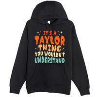 It's A T.aylor Thing You Wouldn't Understand Retro Taylor Premium Pullover Hoodie