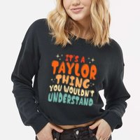 It's A T.aylor Thing You Wouldn't Understand Retro Taylor Cropped Pullover Crew