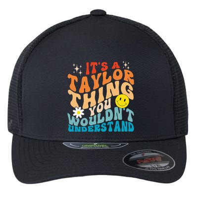 It's A T.aylor Thing You Wouldn't Understand Retro Groovy Flexfit Unipanel Trucker Cap