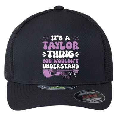 ItS A Taylor Thing You WouldnT Understand Taylor Flexfit Unipanel Trucker Cap