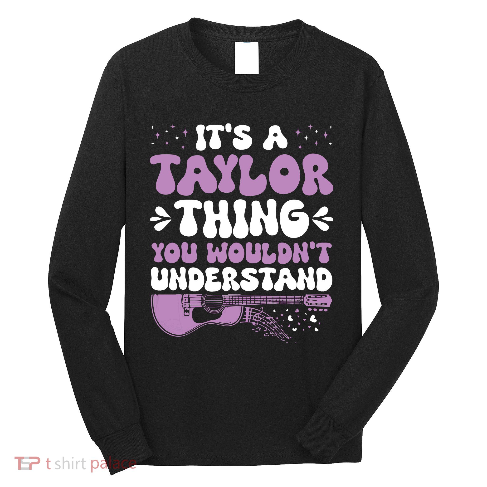 ItS A Taylor Thing You WouldnT Understand Taylor Long Sleeve Shirt