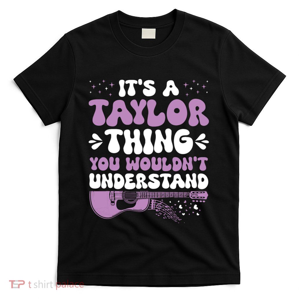 ItS A Taylor Thing You WouldnT Understand Taylor T-Shirt