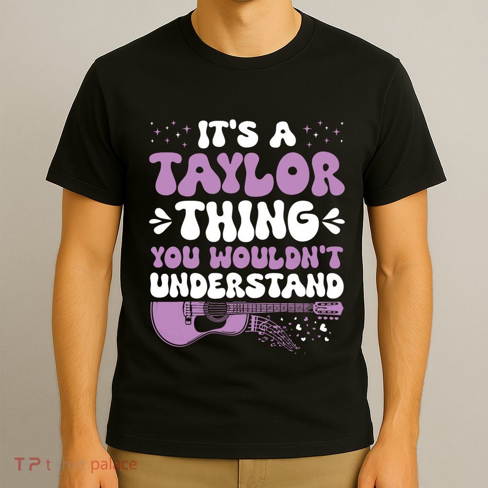 ItS A Taylor Thing You WouldnT Understand Taylor T-Shirt