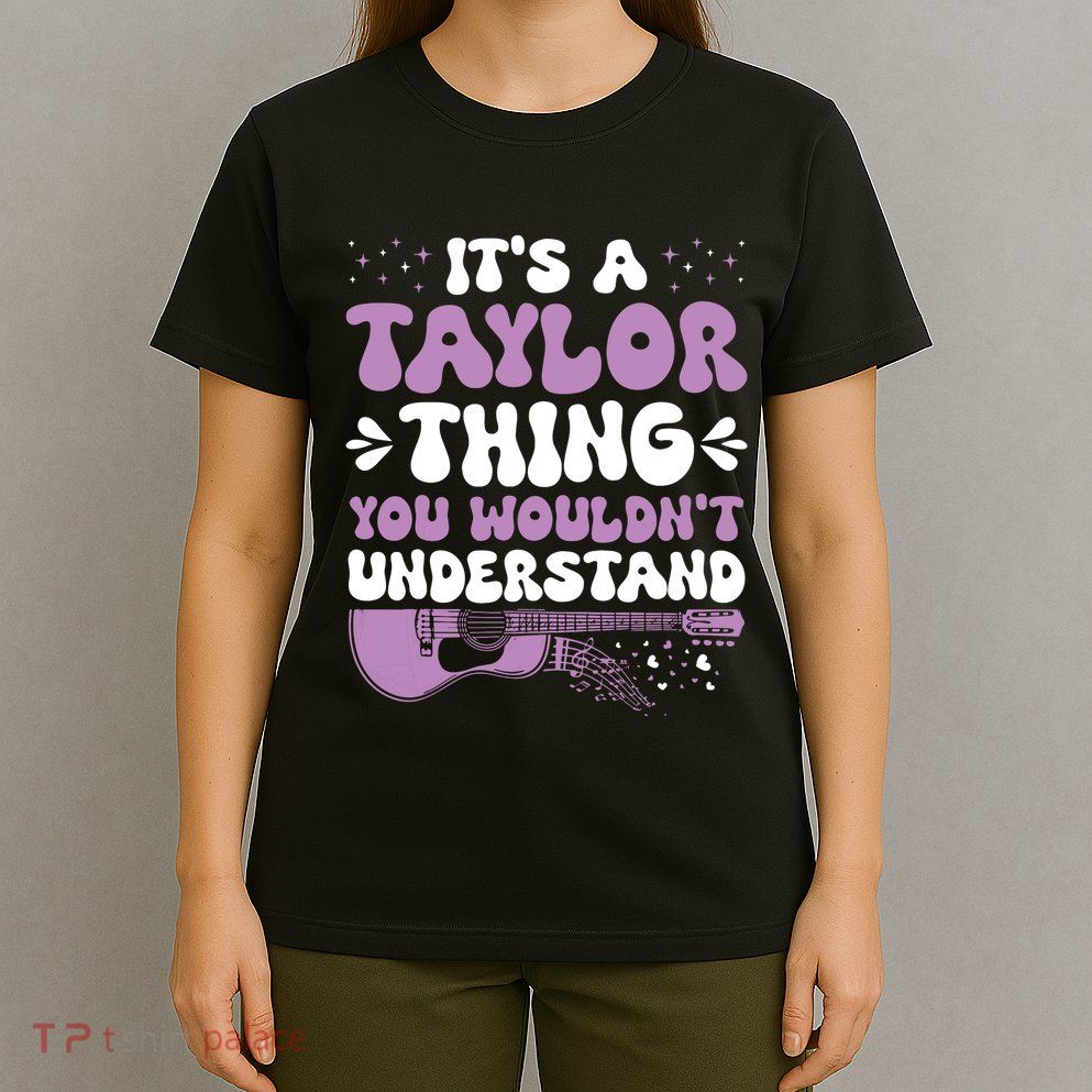 ItS A Taylor Thing You WouldnT Understand Taylor T-Shirt