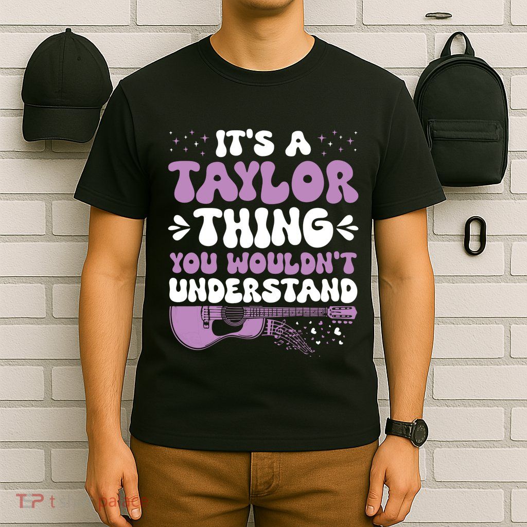 ItS A Taylor Thing You WouldnT Understand Taylor T-Shirt