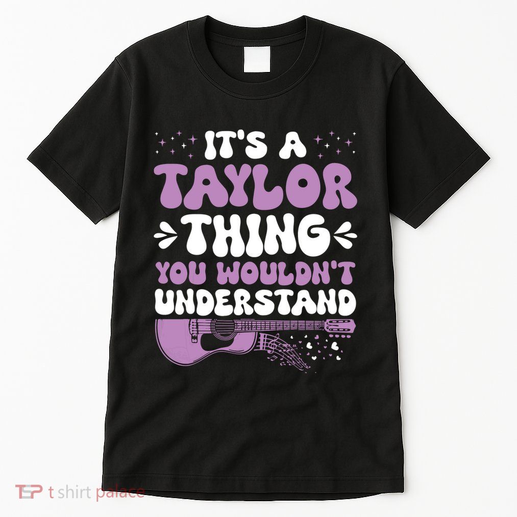 ItS A Taylor Thing You WouldnT Understand Taylor Tall T-Shirt