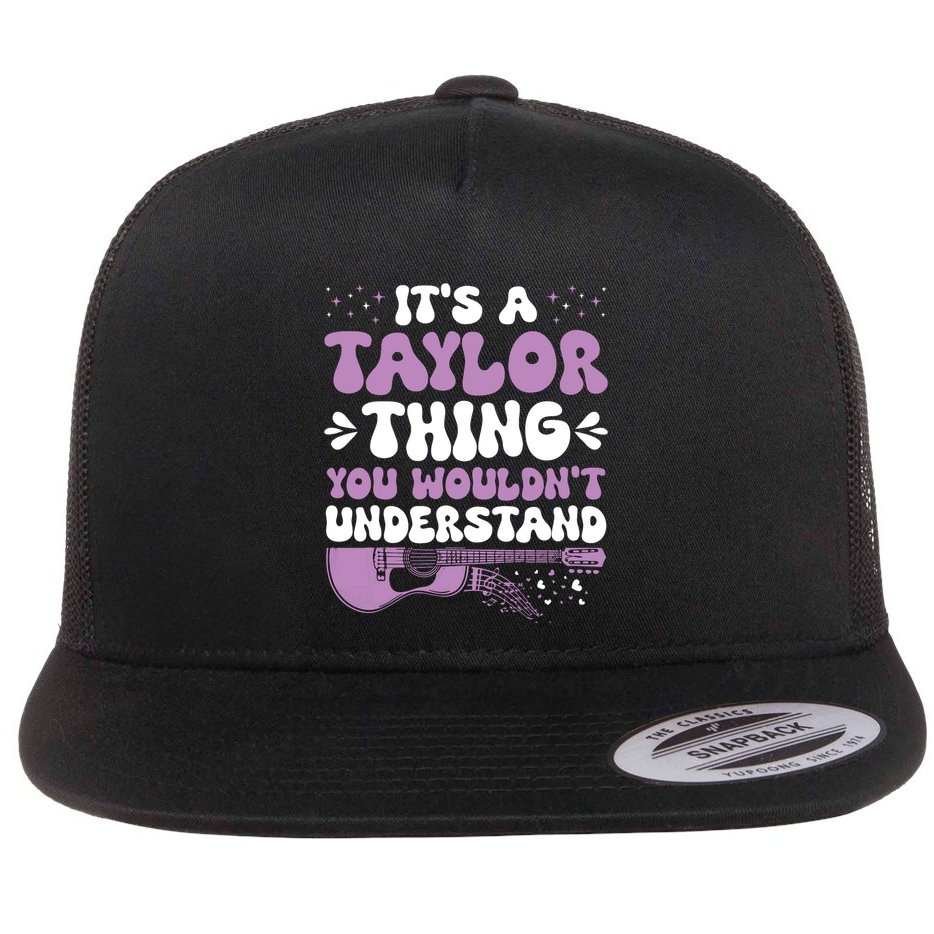 ItS A Taylor Thing You WouldnT Understand Taylor Flat Bill Trucker Hat