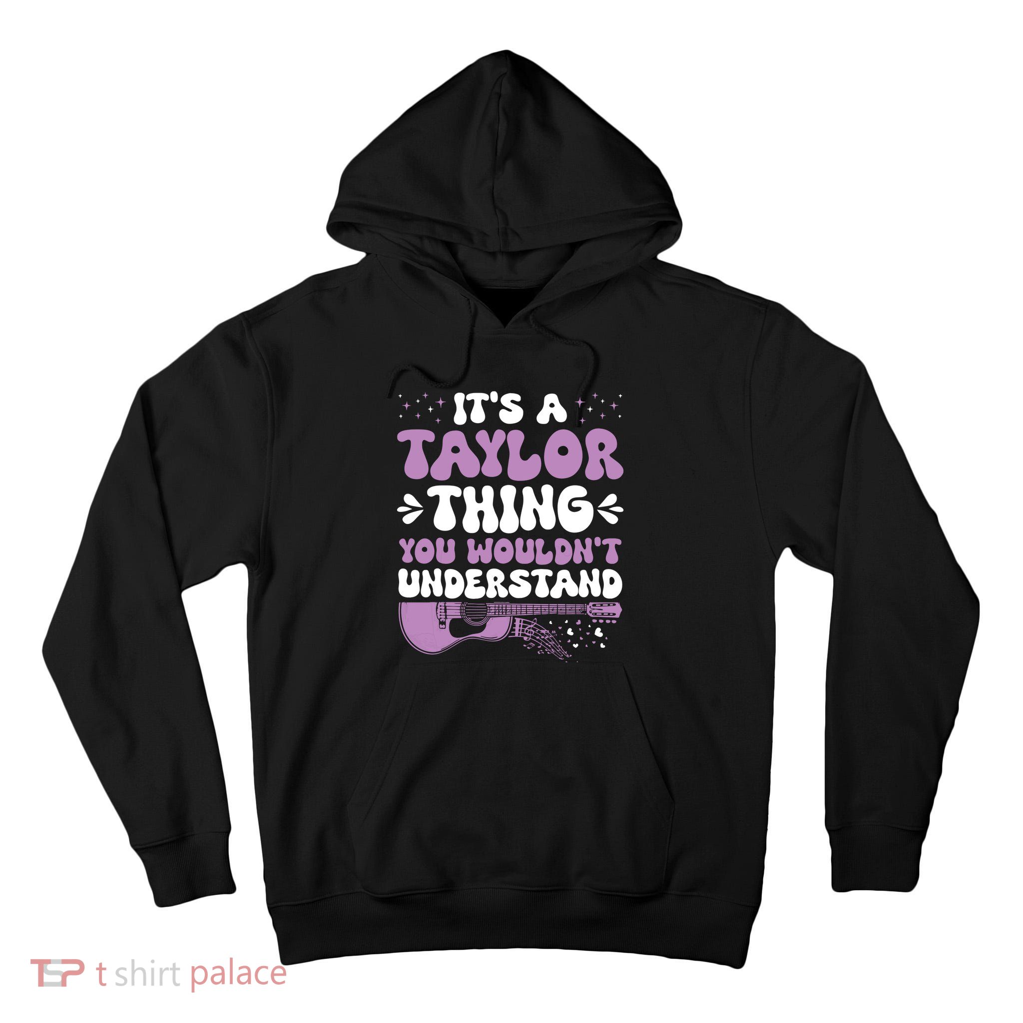 ItS A Taylor Thing You WouldnT Understand Taylor Tall Hoodie