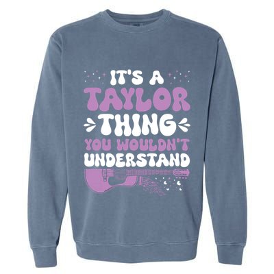 ItS A Taylor Thing You WouldnT Understand Taylor Garment-Dyed Sweatshirt