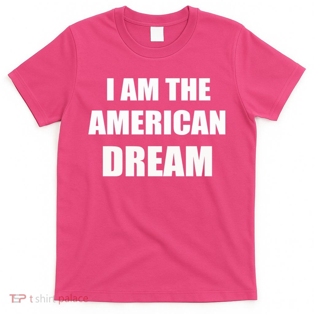 I Am The American Dream T-Shirt
