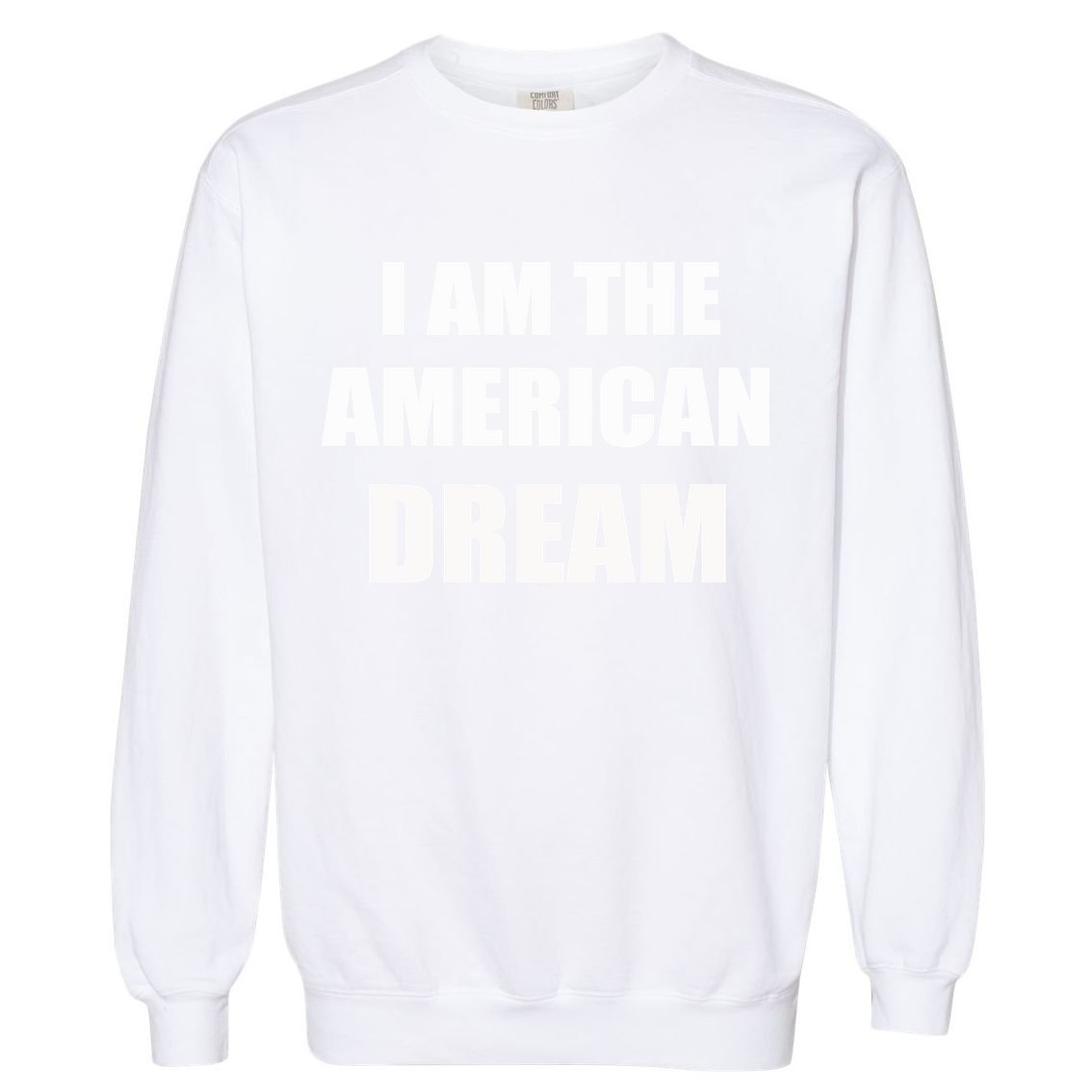 I Am The American Dream Garment-Dyed Sweatshirt
