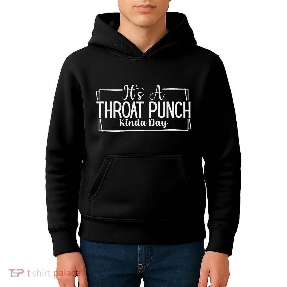 ItS A Throat Punch Kinda Day Throat Punch Funny Kids Hoodie