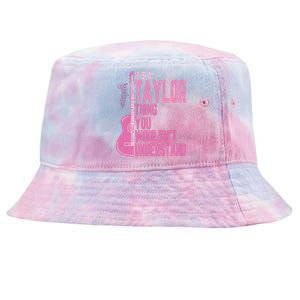 ItS A Taylor Thing You WouldnT Understand Tie-Dyed Bucket Hat