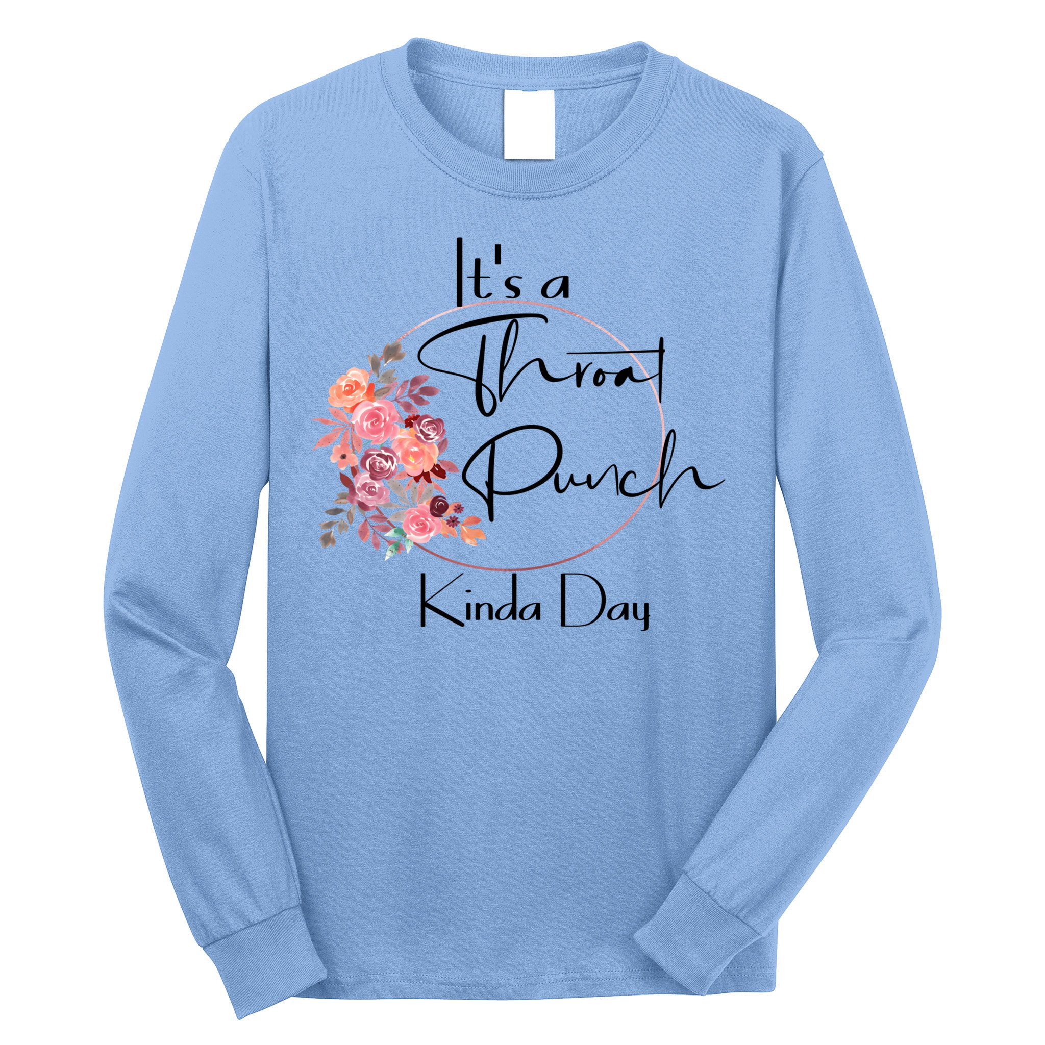 It's A Throat Punch Kinda Day Flowers Fun Sarcastic Quote Gift Long Sleeve Shirt