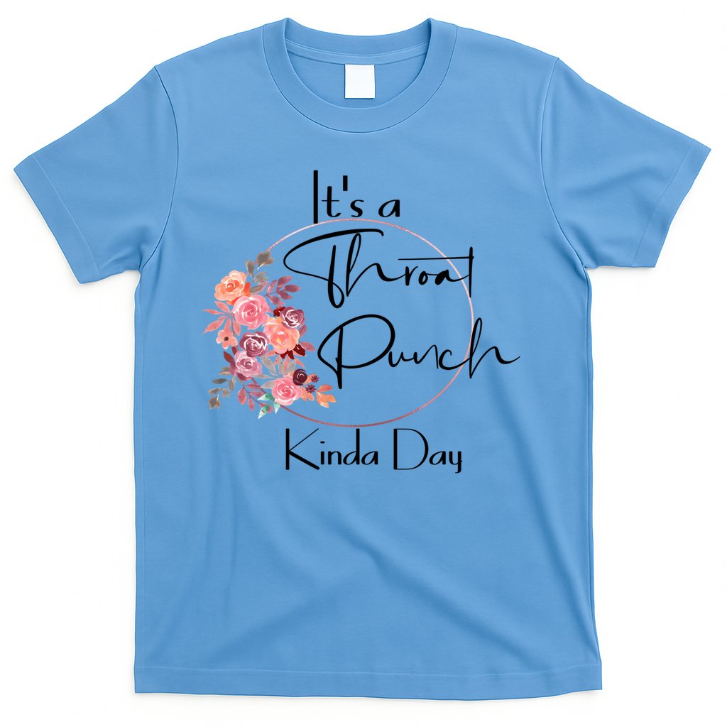 It's A Throat Punch Kinda Day Flowers Fun Sarcastic Quote Gift T-Shirt