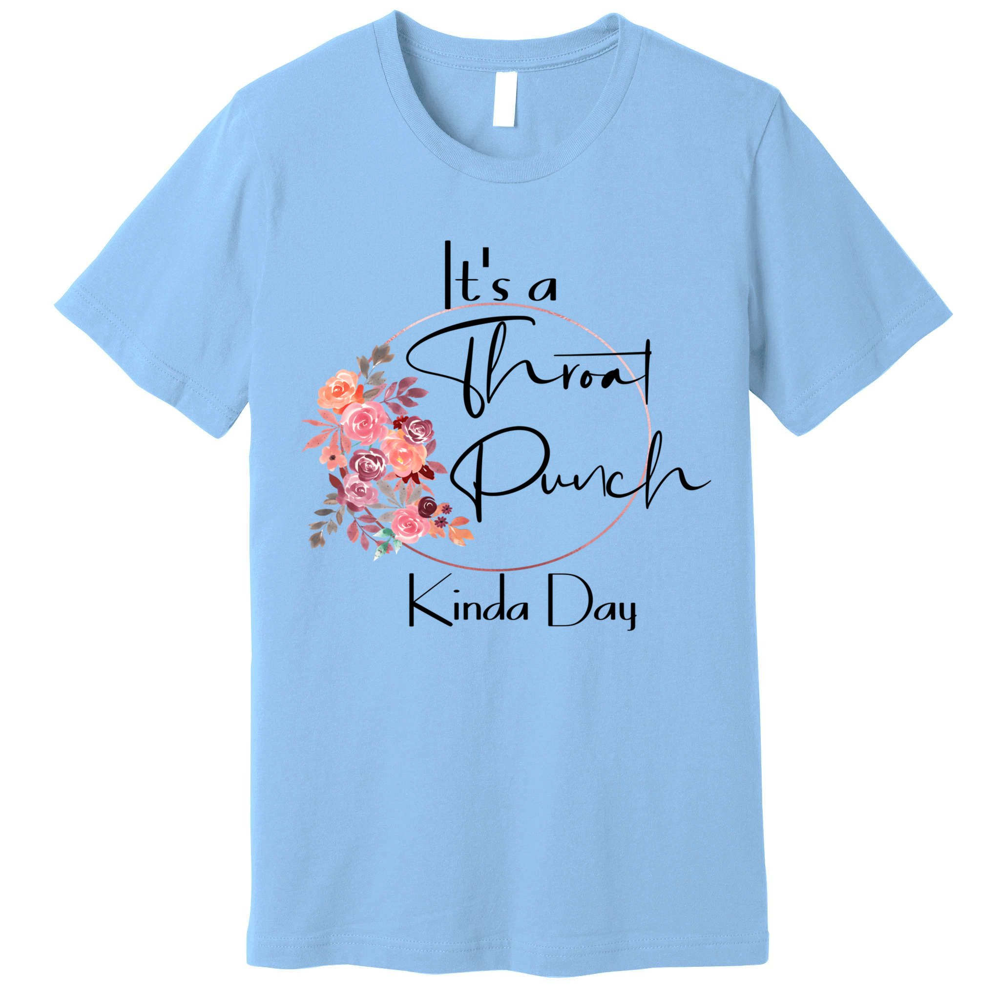 It's A Throat Punch Kinda Day Flowers Fun Sarcastic Quote Gift Premium T-Shirt