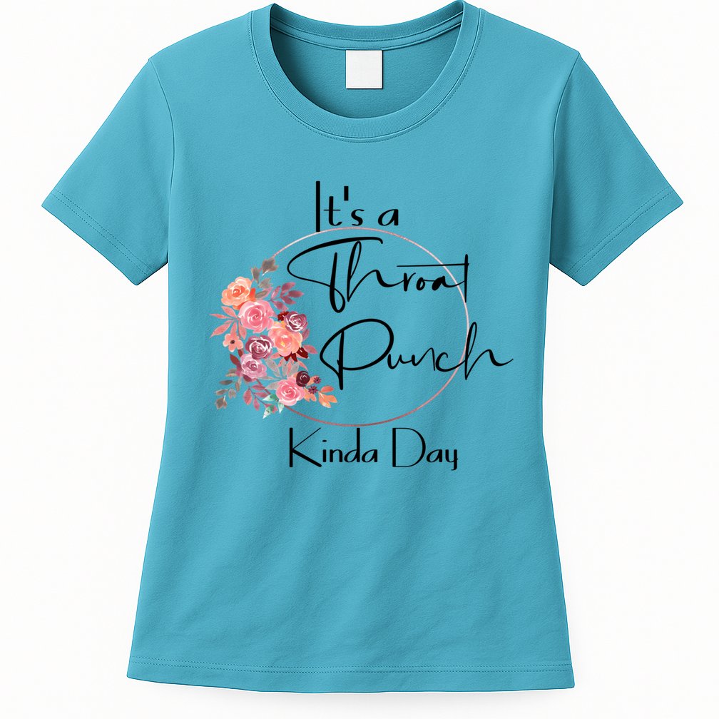 It's A Throat Punch Kinda Day Flowers Fun Sarcastic Quote Gift Womens T-Shirt