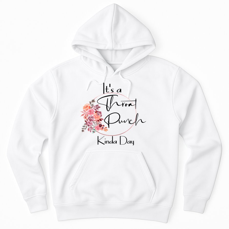 It's A Throat Punch Kinda Day Flowers Fun Sarcastic Quote Gift Hoodie