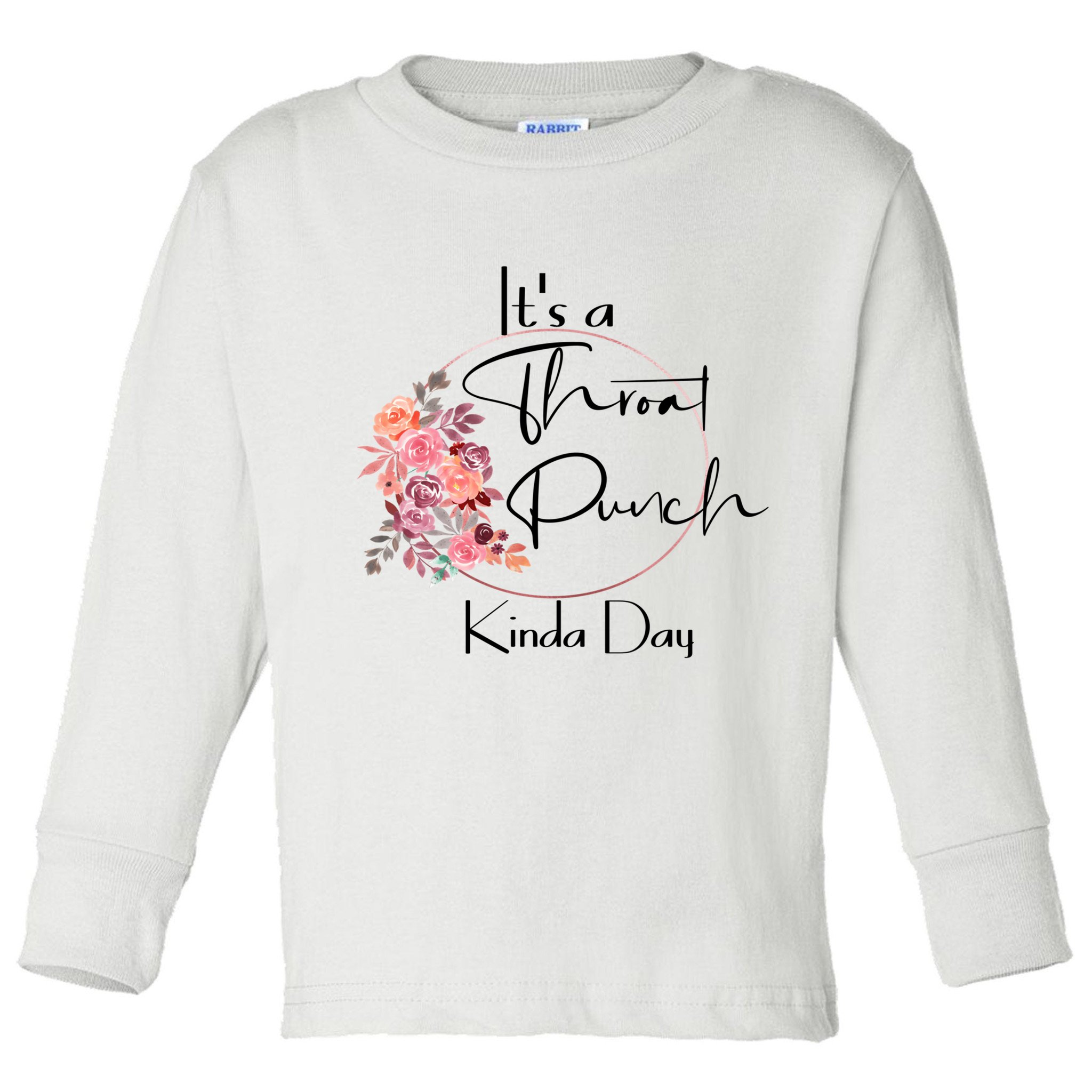 It's A Throat Punch Kinda Day Flowers Fun Sarcastic Quote Gift Toddler Long Sleeve Shirt
