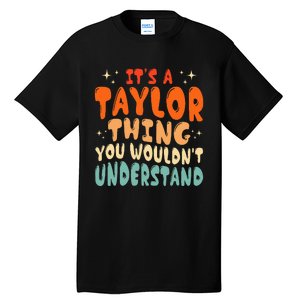 ItS A Taylor Thing You Wouldnt Understand Retro Groovy 80S Tall T-Shirt